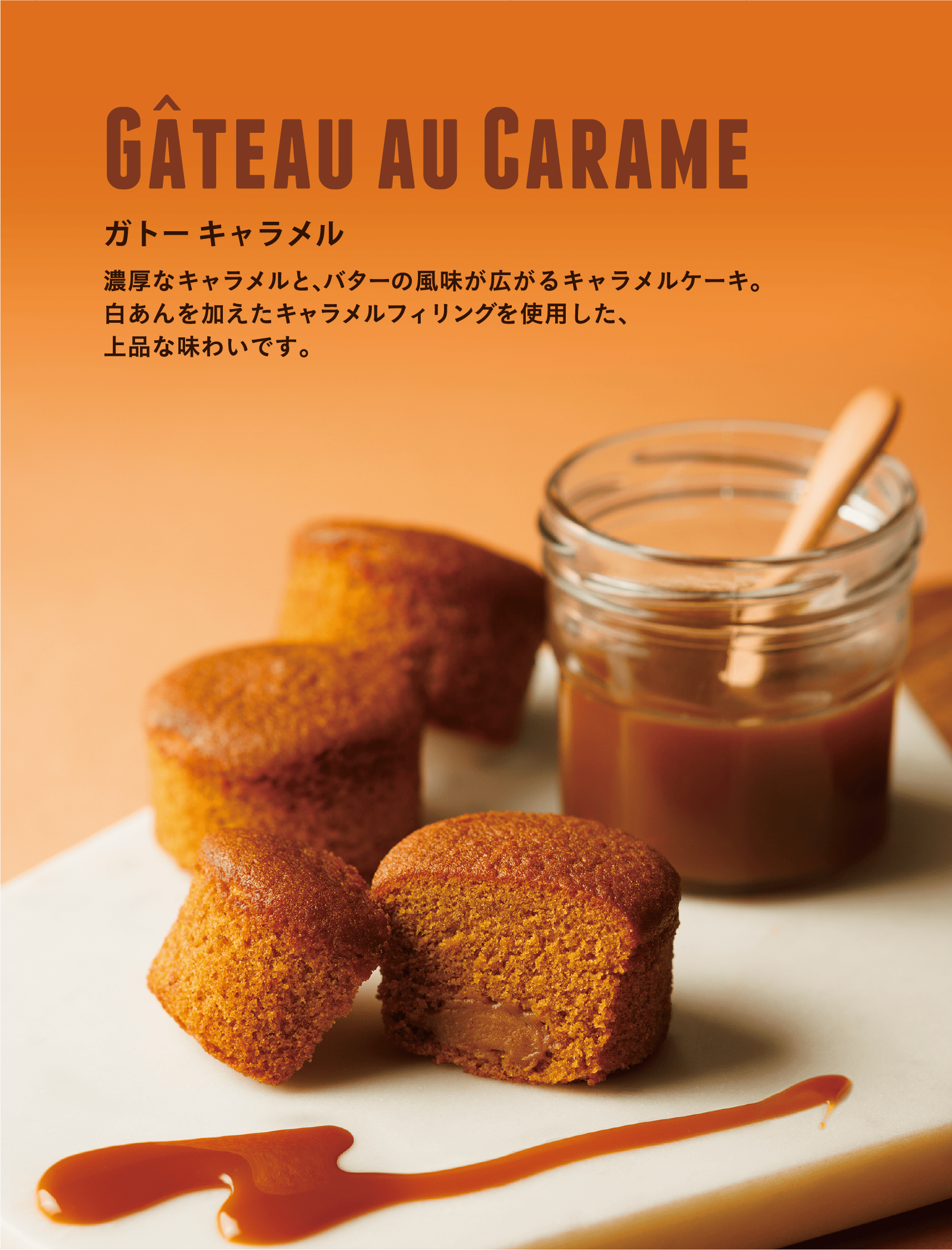 Gateau au Carame ガトー キャラメル 濃厚なキャラメルと、バターの風味が広がるキャラメルケーキ。白あんを加えたキャラメルフィリングを使用した、上品な味わいです。