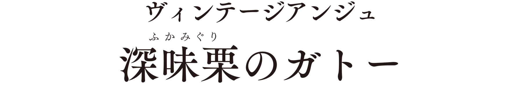 ヴィンテージアンジュ 深味栗（ふかみぐり）のガトー