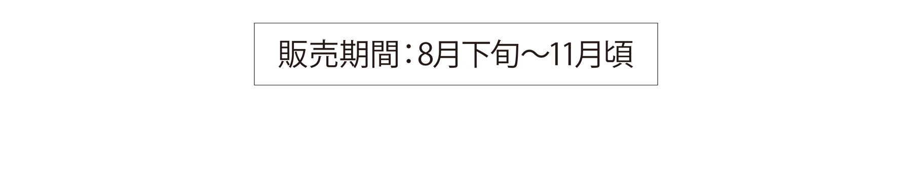 販売期間：8月下旬〜11月頃