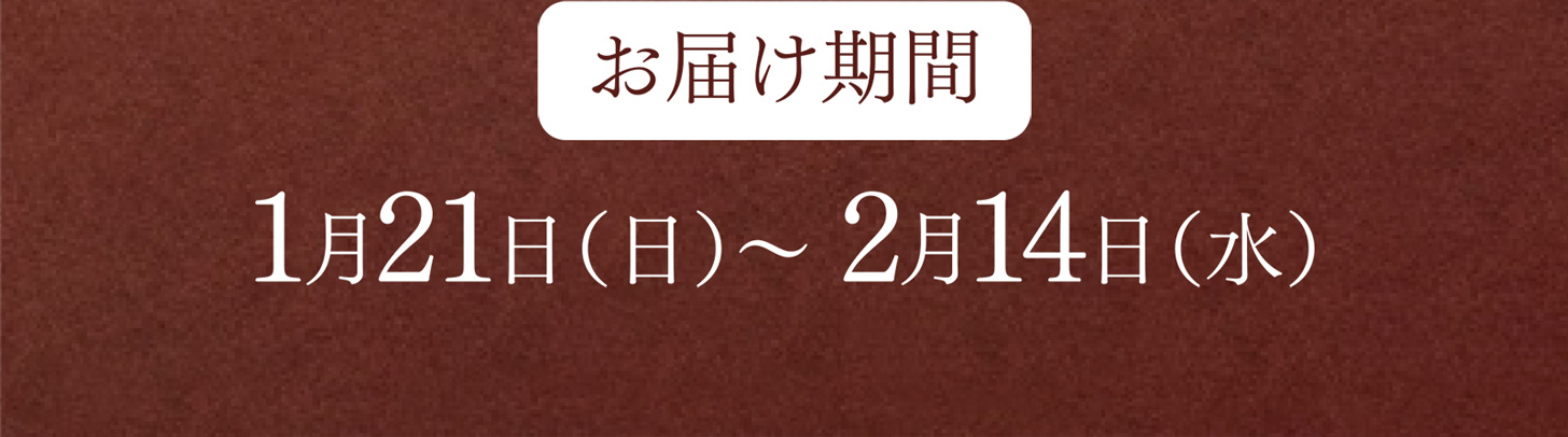 お届け期間 1月21日（日）〜 2月14日（水）