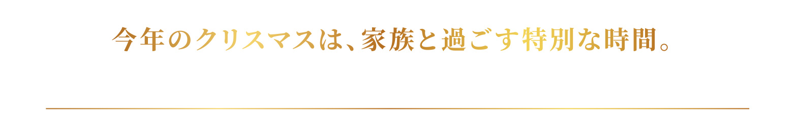 今年のクリスマスは、家族と過ごす特別な時間。 