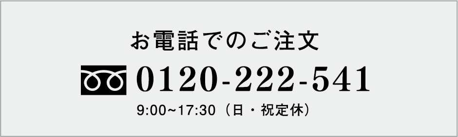 お電話でのご注文 0120-222-541 9：00〜17：30（日・祝定休）