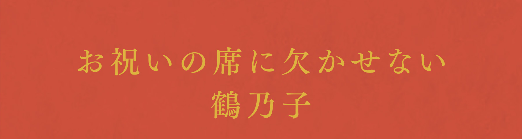 お祝いの席に欠かせない鶴乃子