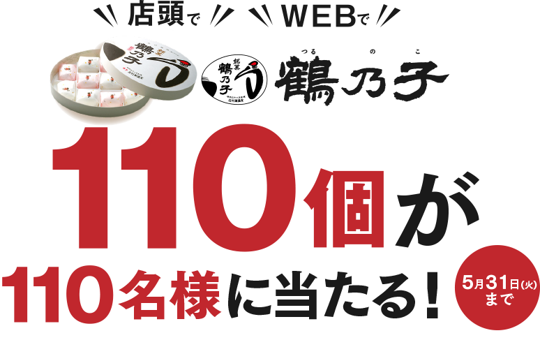 店頭で！WEBで！鶴乃子110個が110名様に当たる！5月31日火)まで