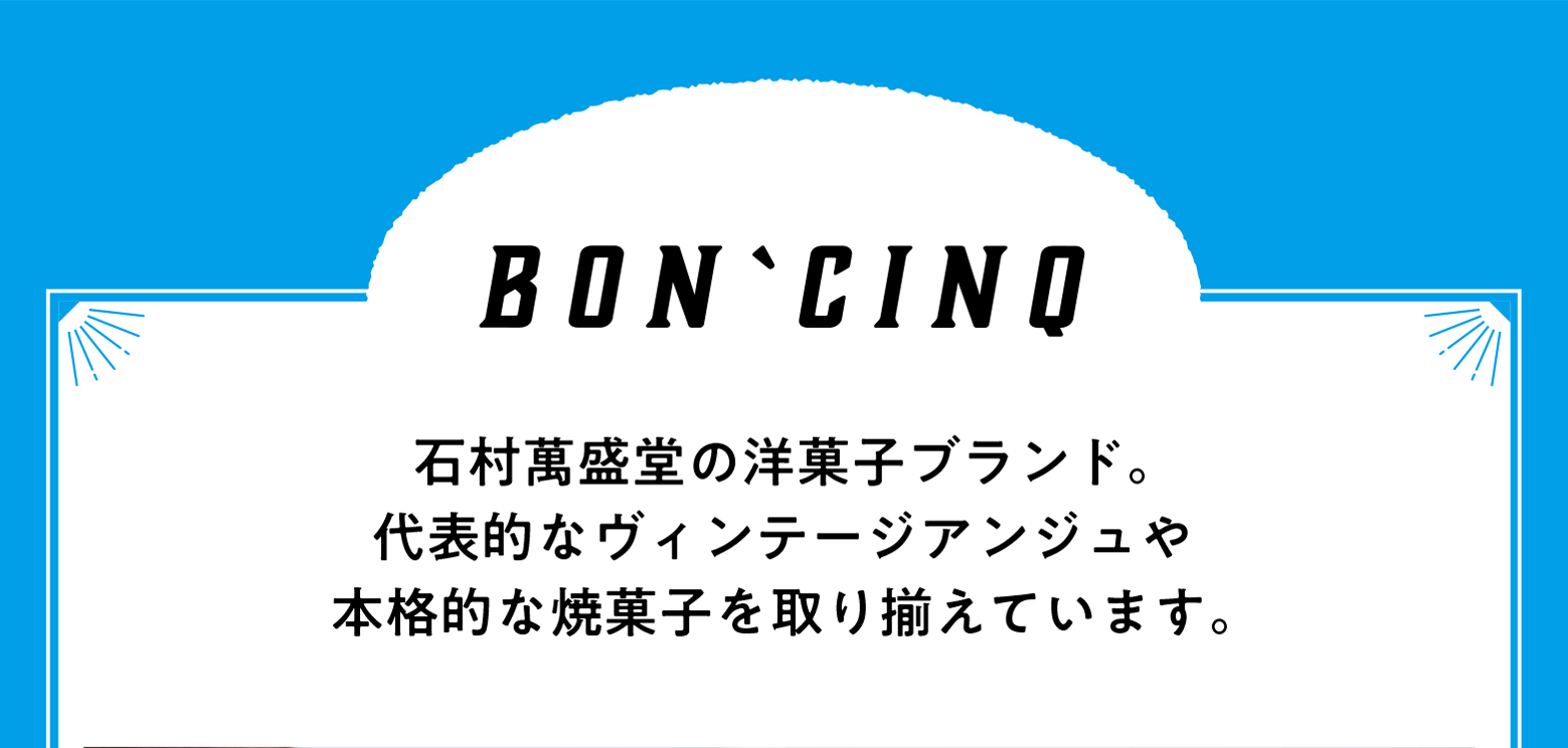 BON'CINQ 石村萬盛堂の洋菓子ブランド。代表的なヴィンテージアンジュや本格的な焼菓子を取り揃えています。