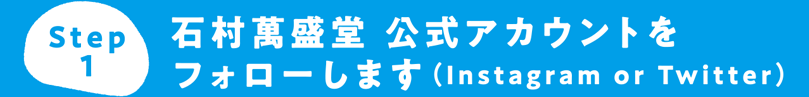 Step1 石村萬盛堂公式アカウントをフォローします