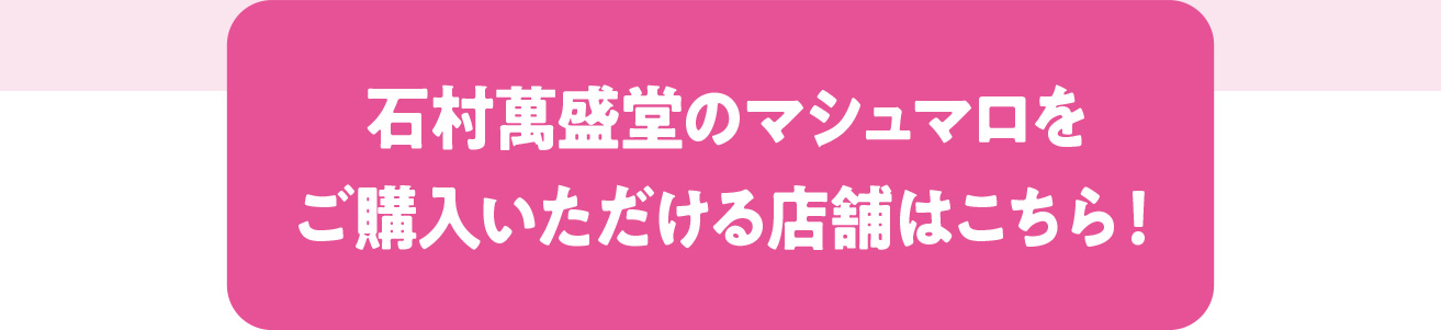 石村萬盛堂のマシュマロをご購入いただける店舗はこちら！